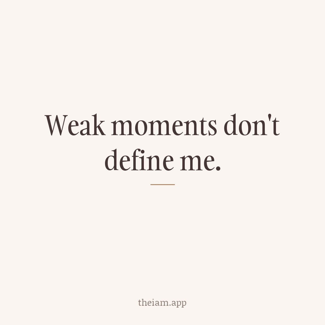 Weak moments don't define me.