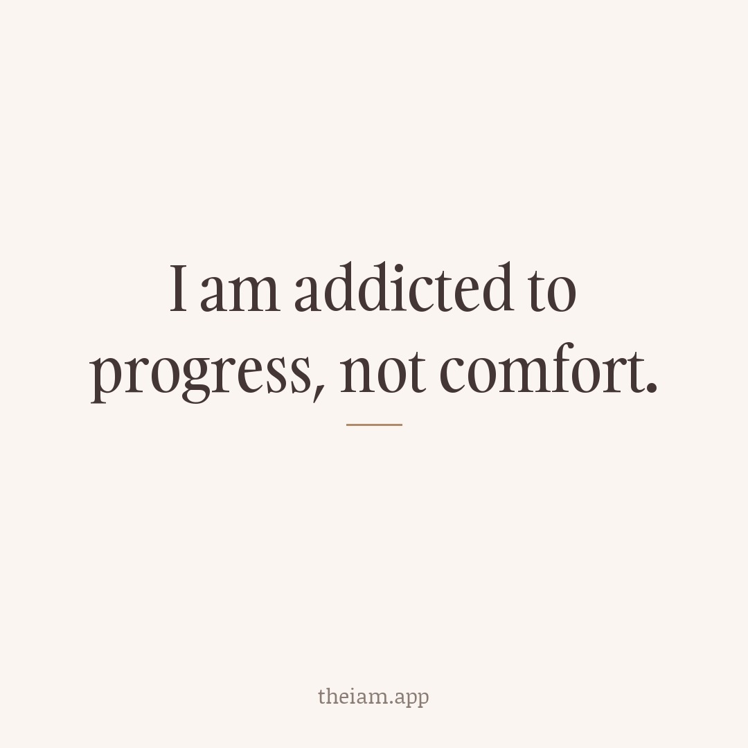 I am addicted to progress, not comfort.