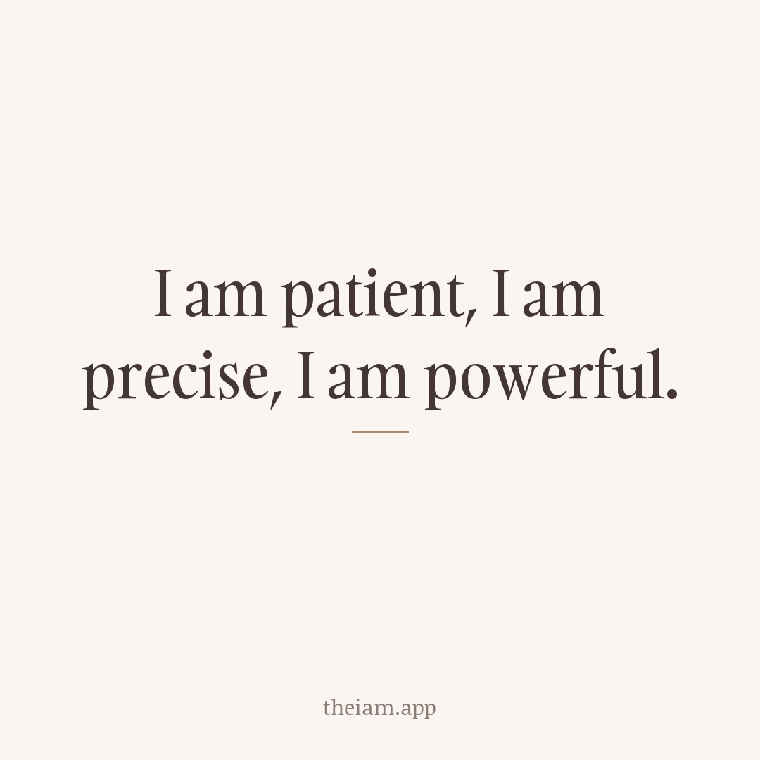 I am patient, I am precise, I am powerful.