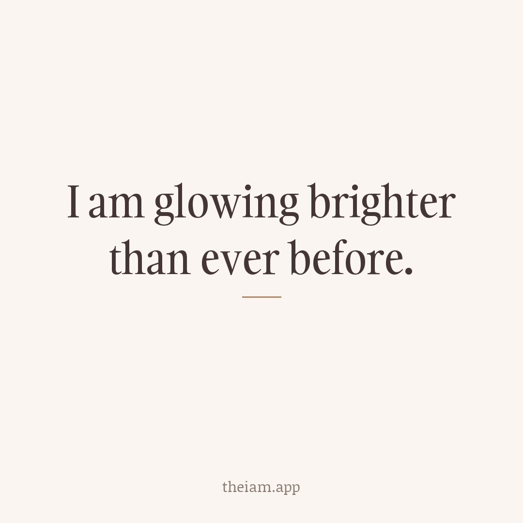 I am glowing brighter than ever before.