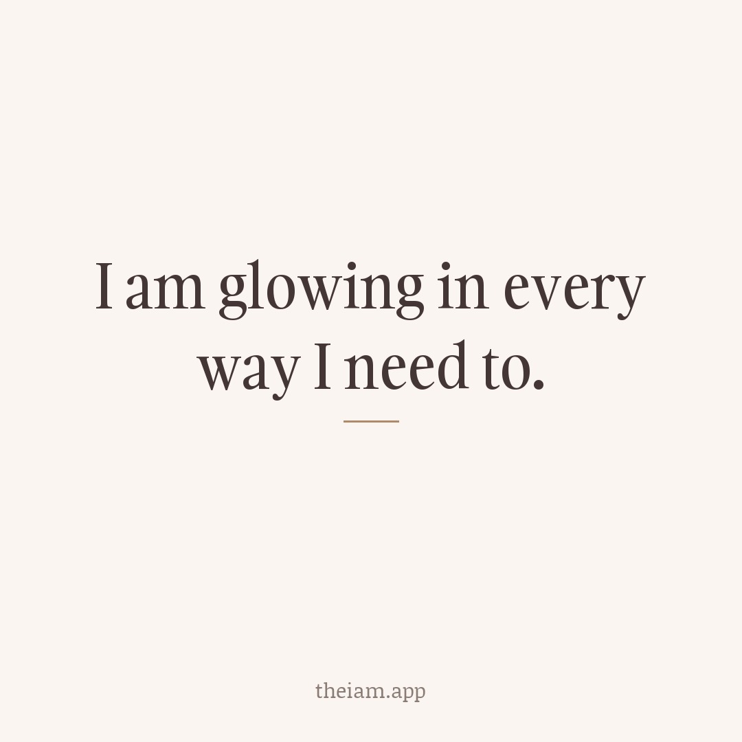 I am glowing in every way I need to.