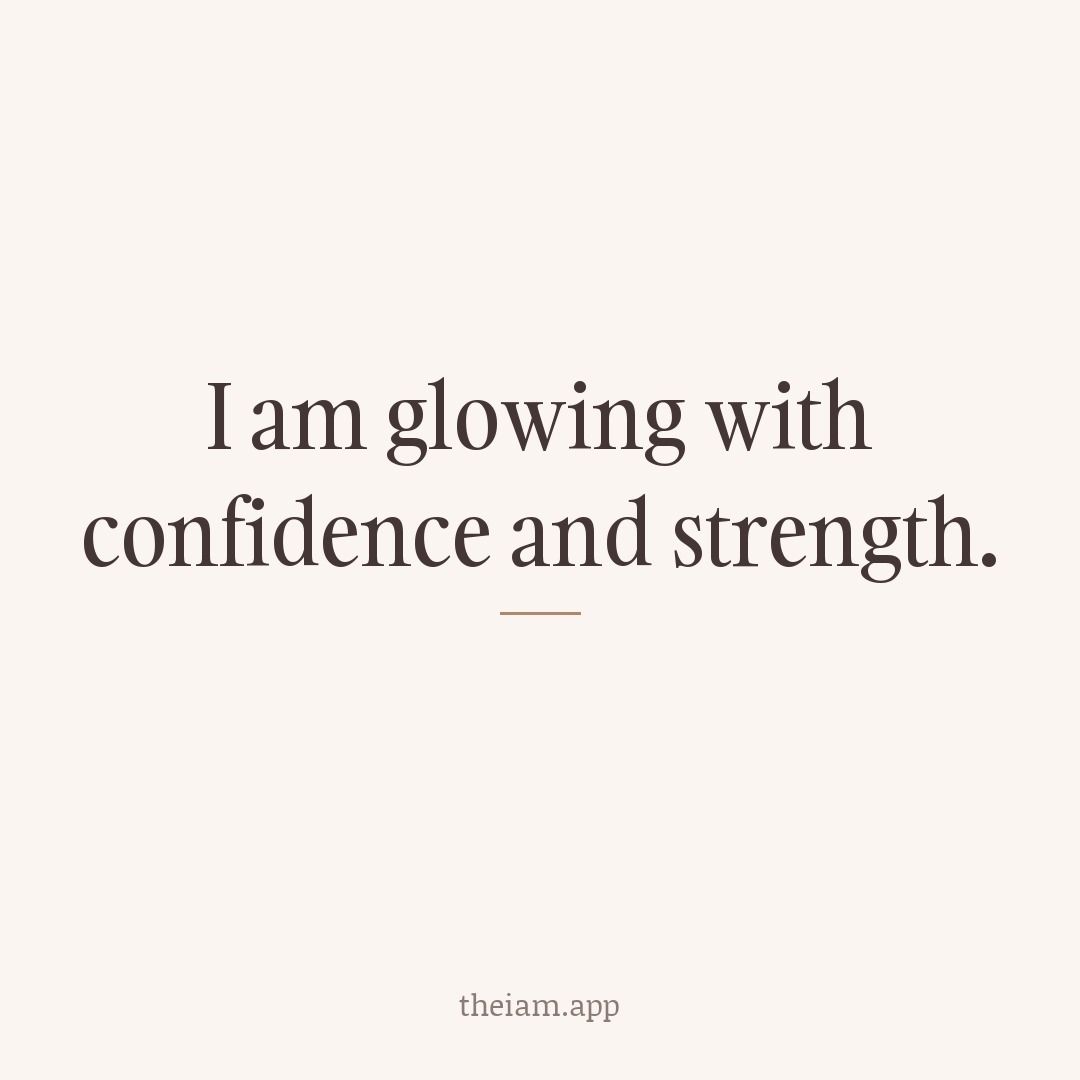 I am glowing with confidence and strength.