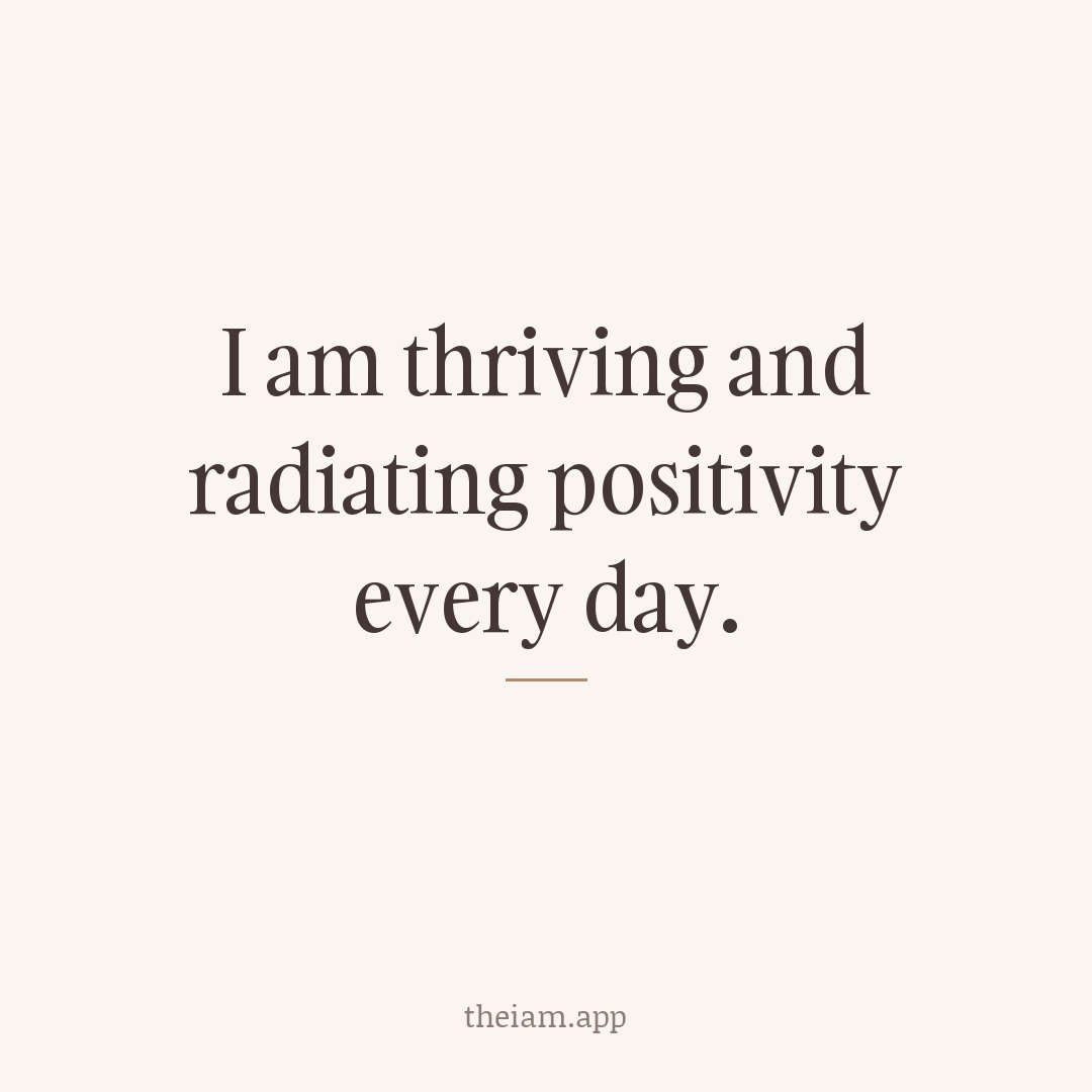 I am thriving and radiating positivity every day.