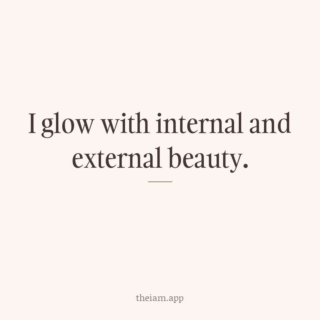 I glow with internal and external beauty.