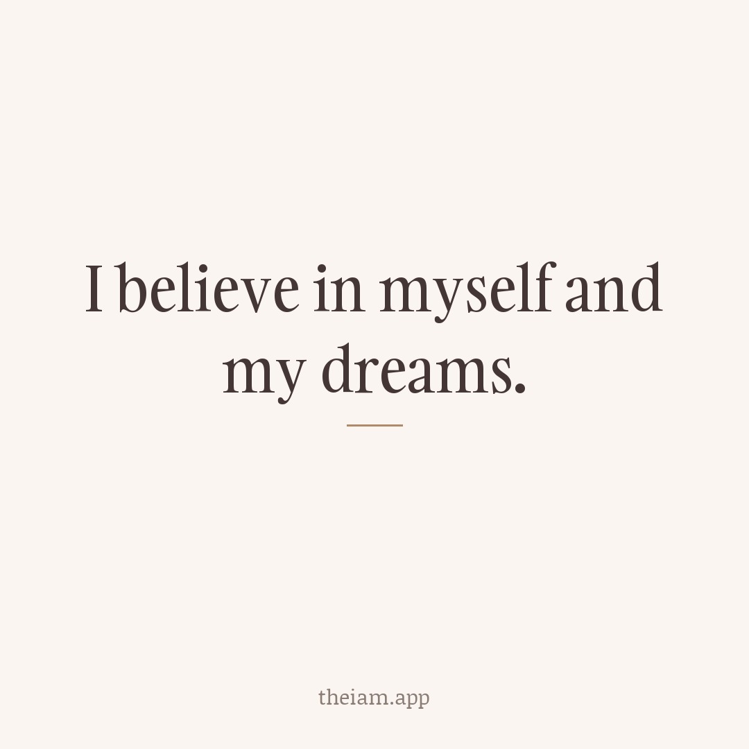 I believe in myself and my dreams.