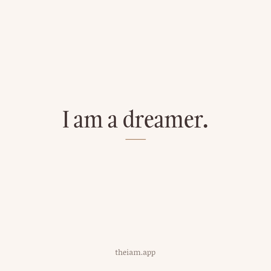 I am a dreamer.