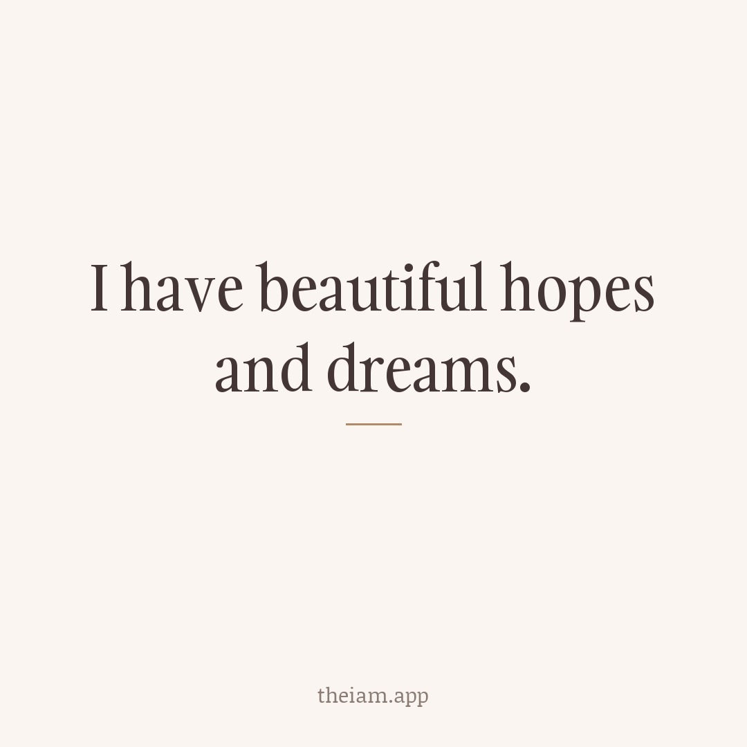 I have beautiful hopes and dreams.