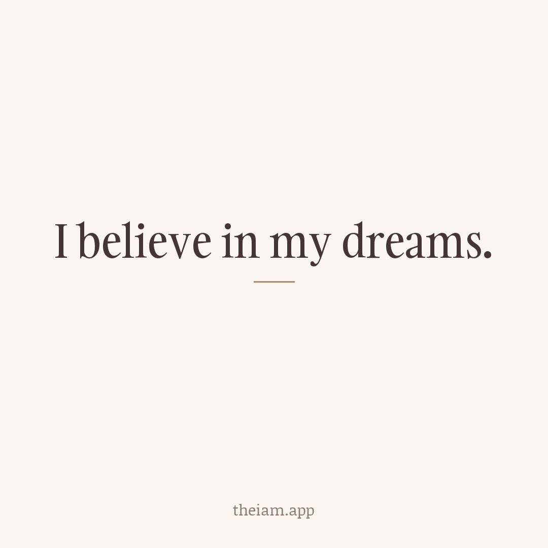 I believe in my dreams.