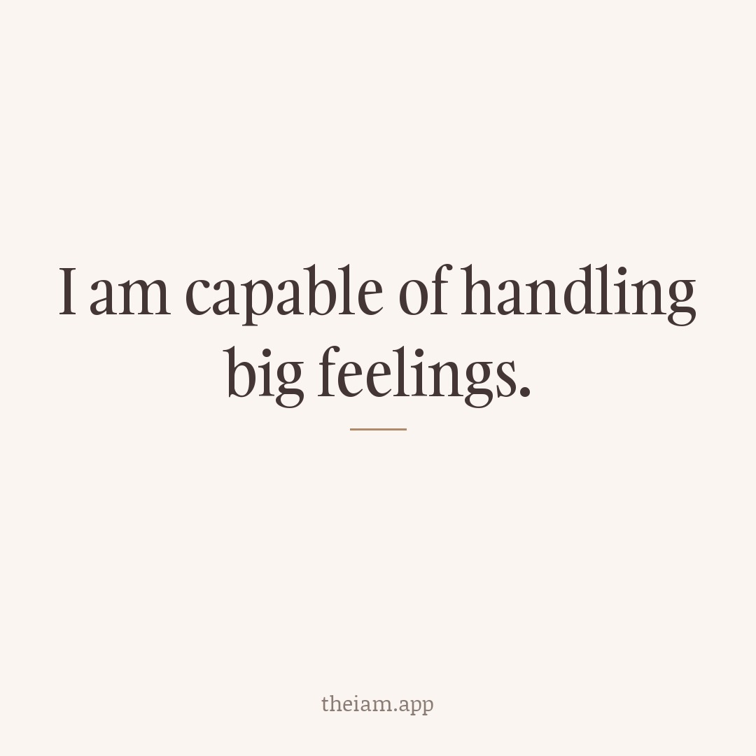 I am capable of handling big feelings.