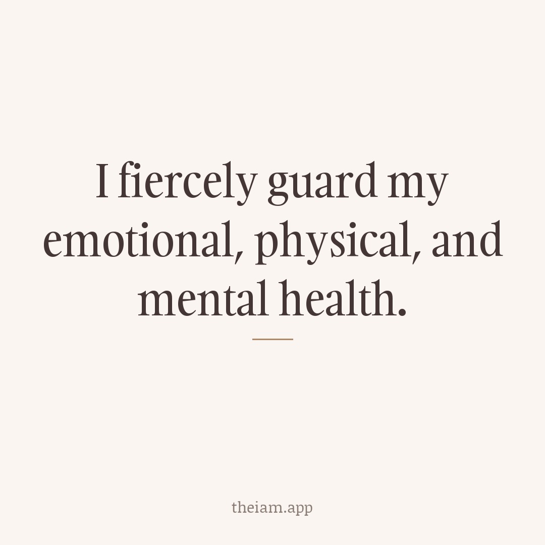 I fiercely guard my emotional, physical, and mental health.