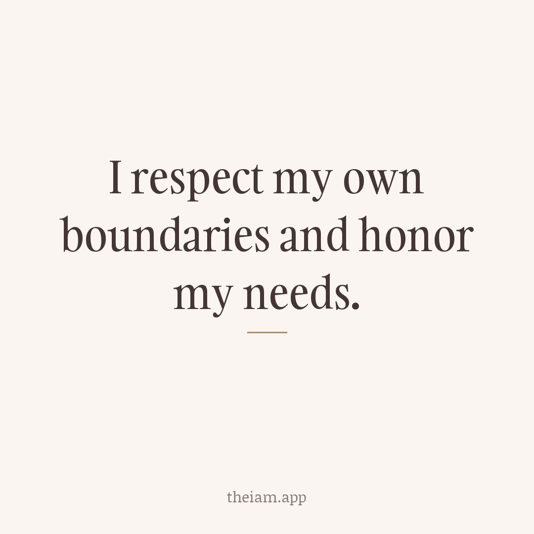 I respect my own boundaries and honor my needs.