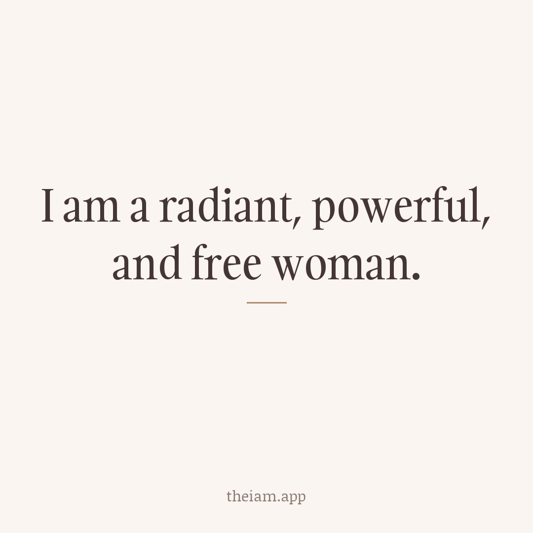 I am a radiant, powerful, and free woman.