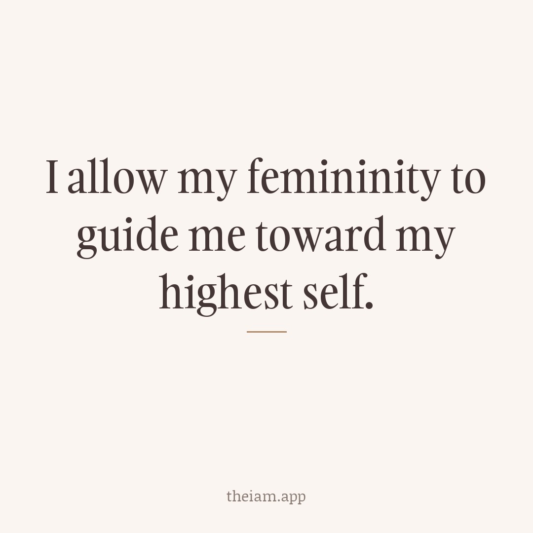 I allow my femininity to guide me toward my highest self.