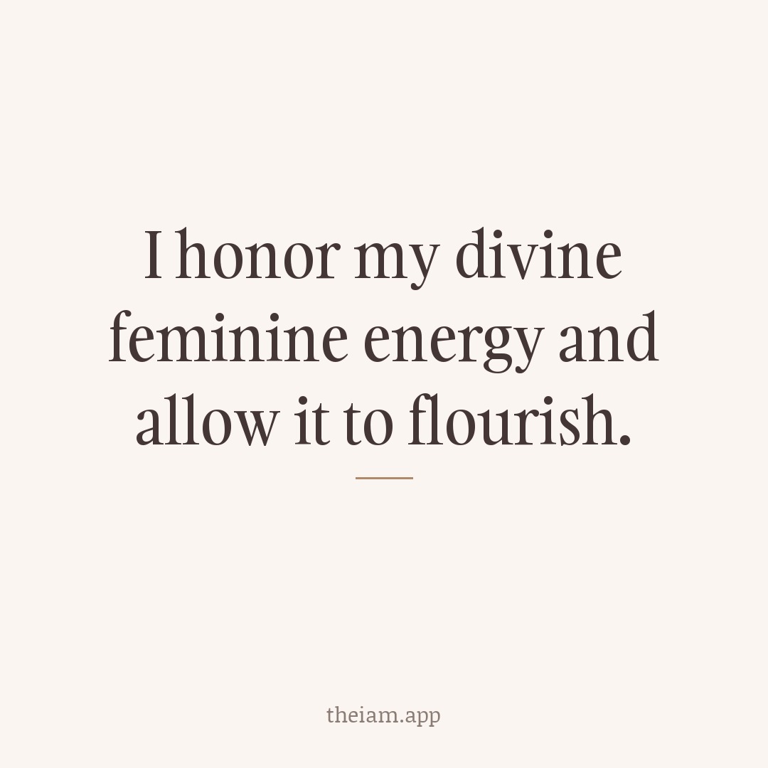 I honor my divine feminine energy and allow it to flourish.