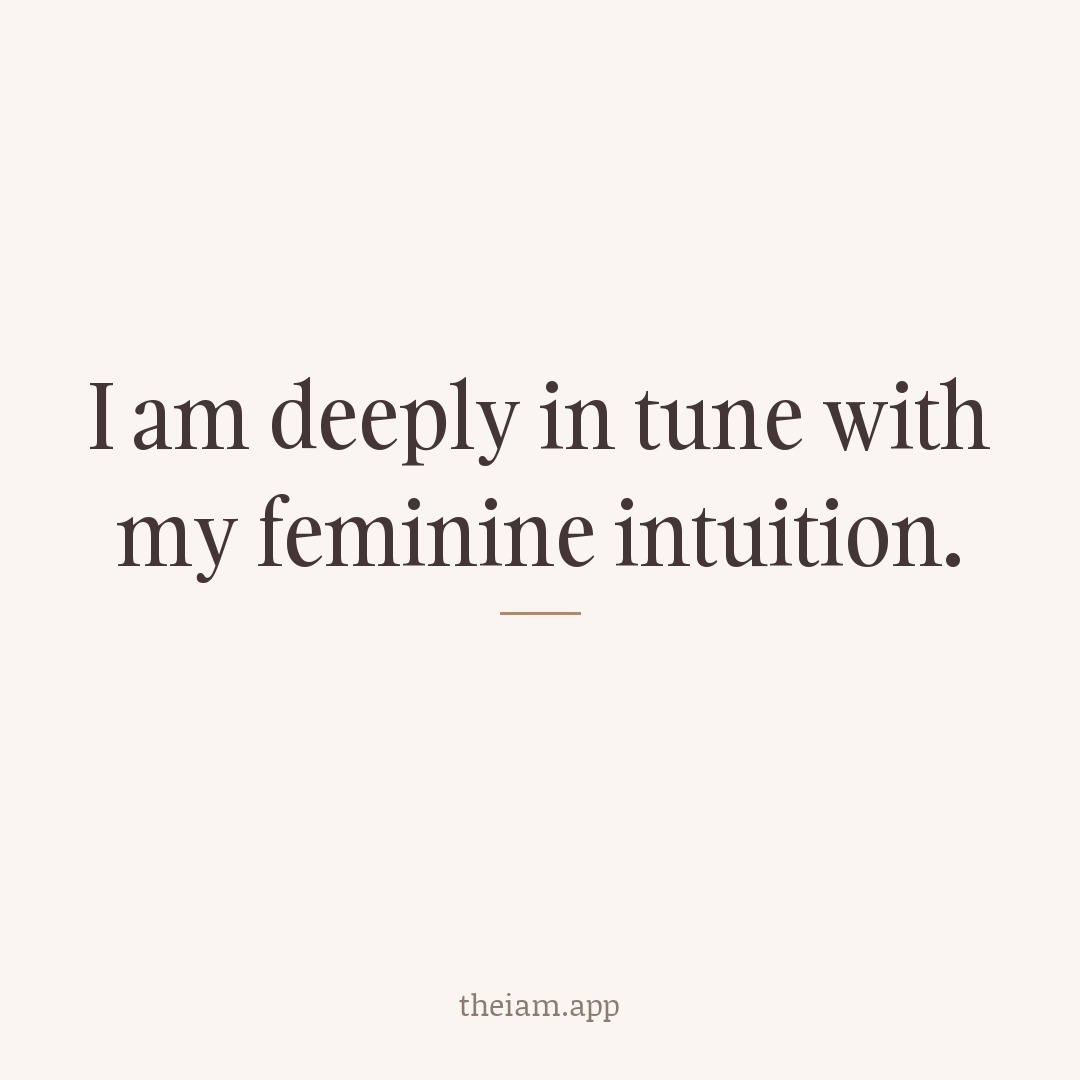 I am deeply in tune with my feminine intuition.