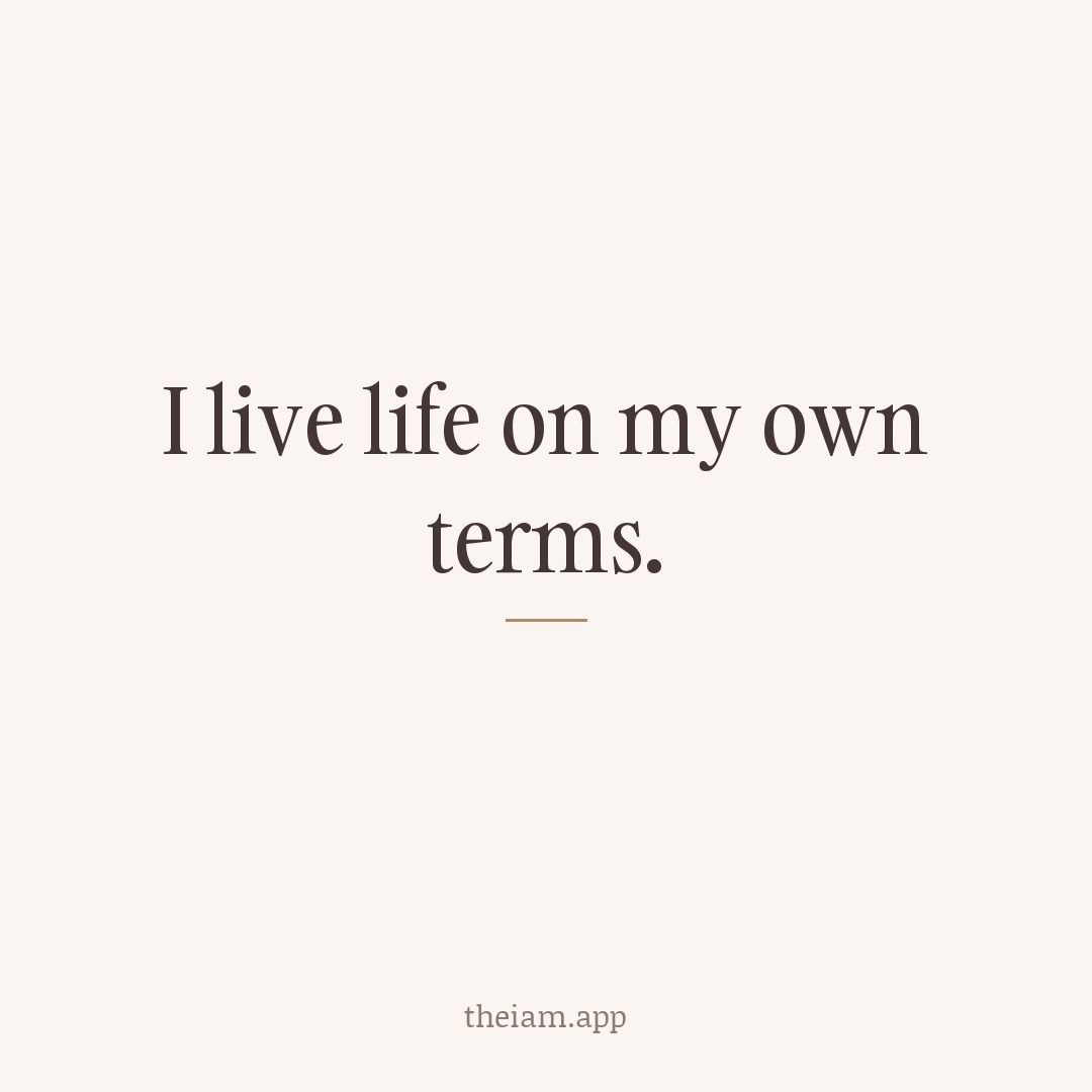 I live life on my own terms.