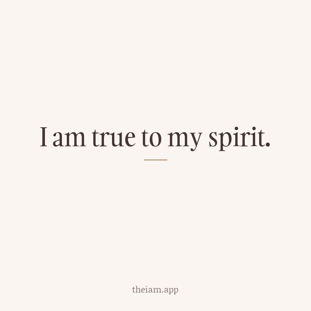 I am true to my spirit.