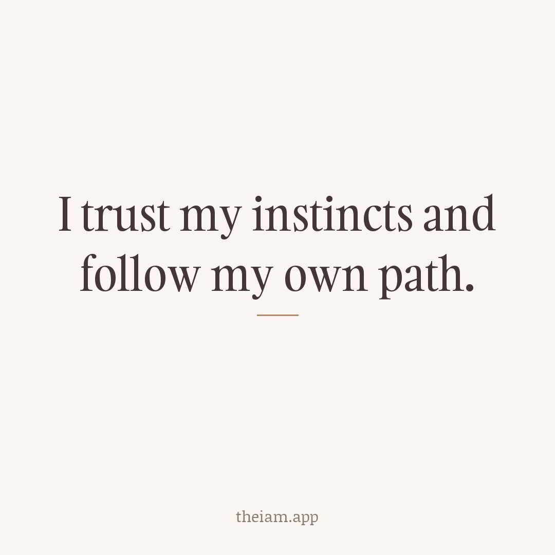 I trust my instincts and follow my own path.