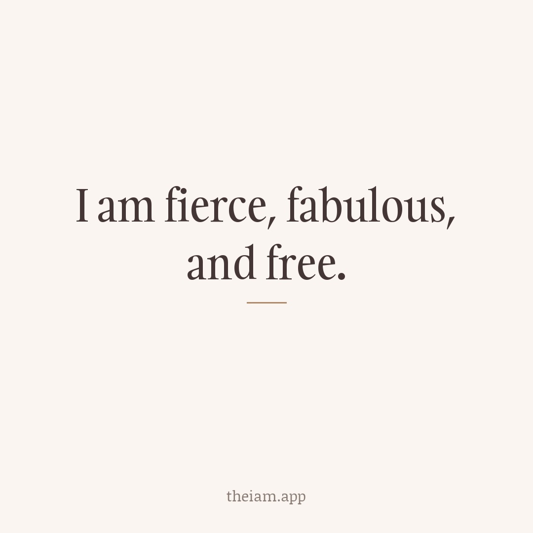 I am fierce, fabulous, and free.