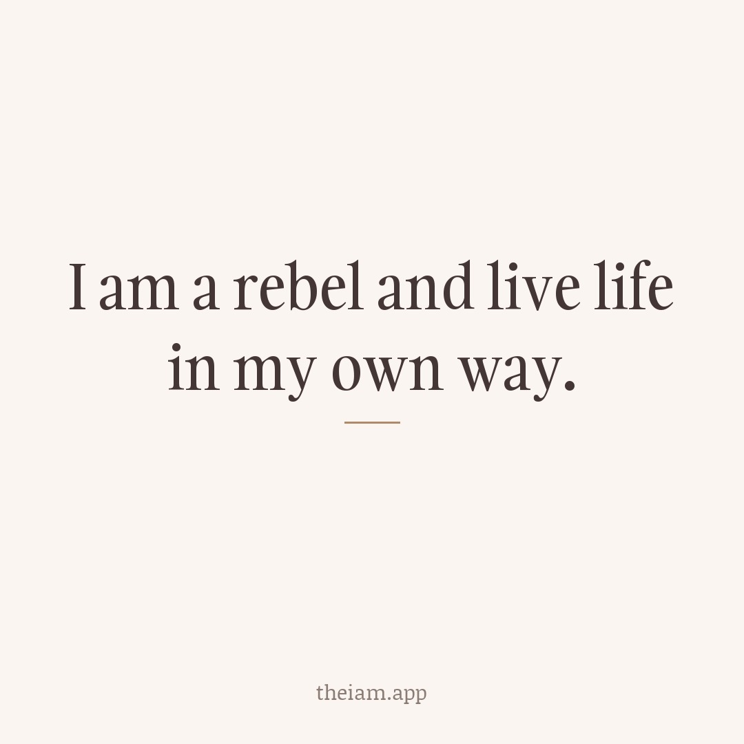 I am a rebel and live life in my own way.