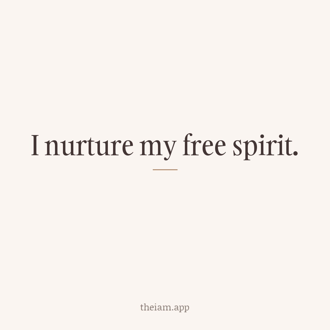 I nurture my free spirit.