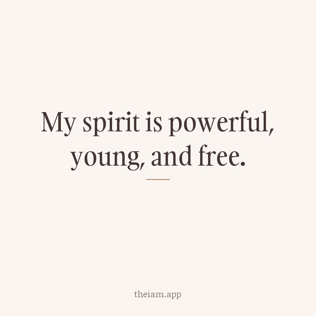 My spirit is powerful, young, and free.