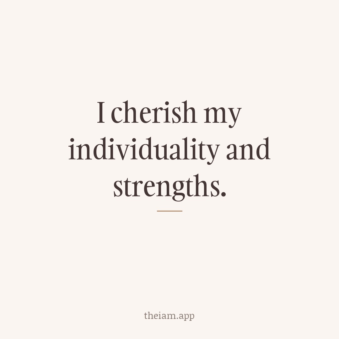 I cherish my individuality and strengths.