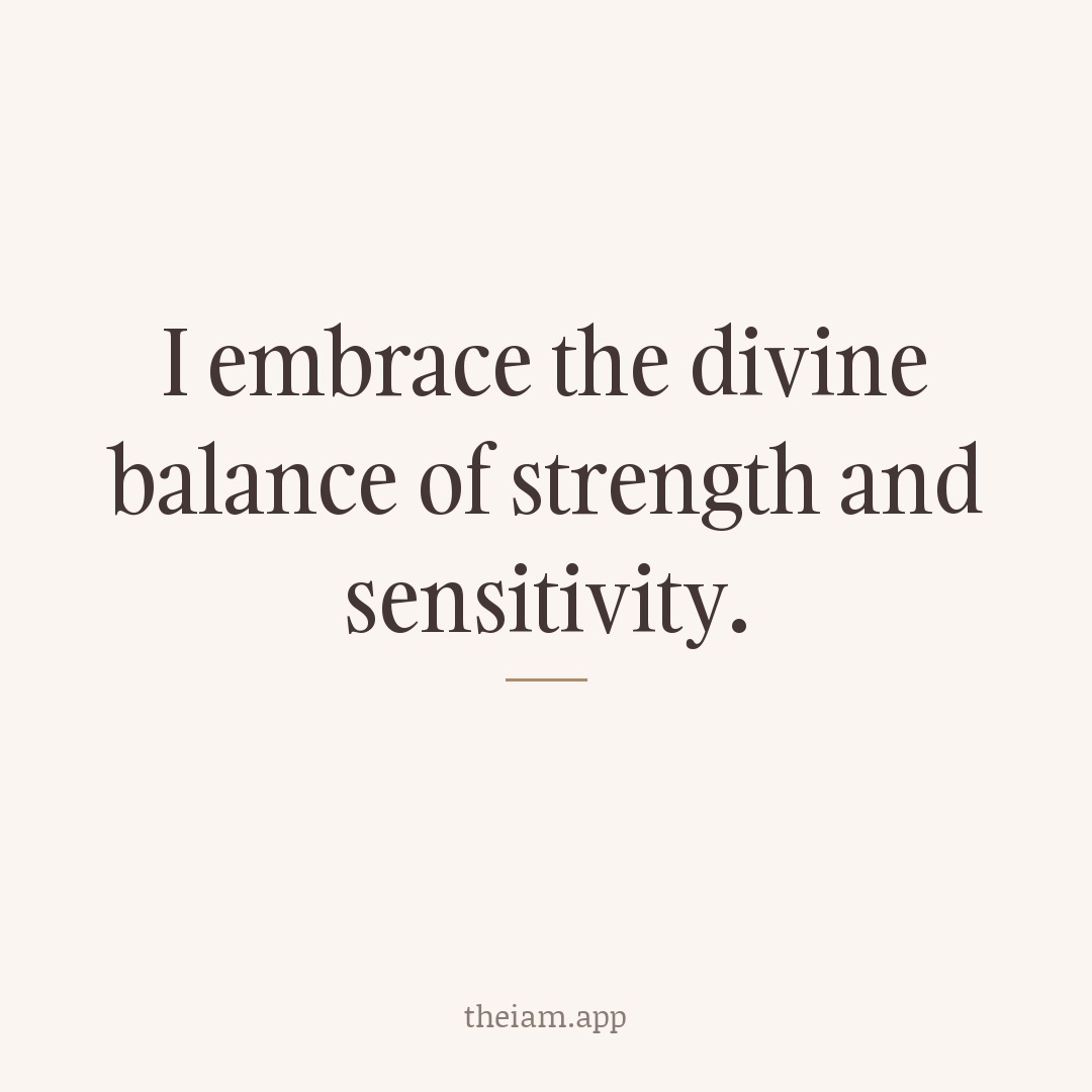 I embrace the divine balance of strength and sensitivity.