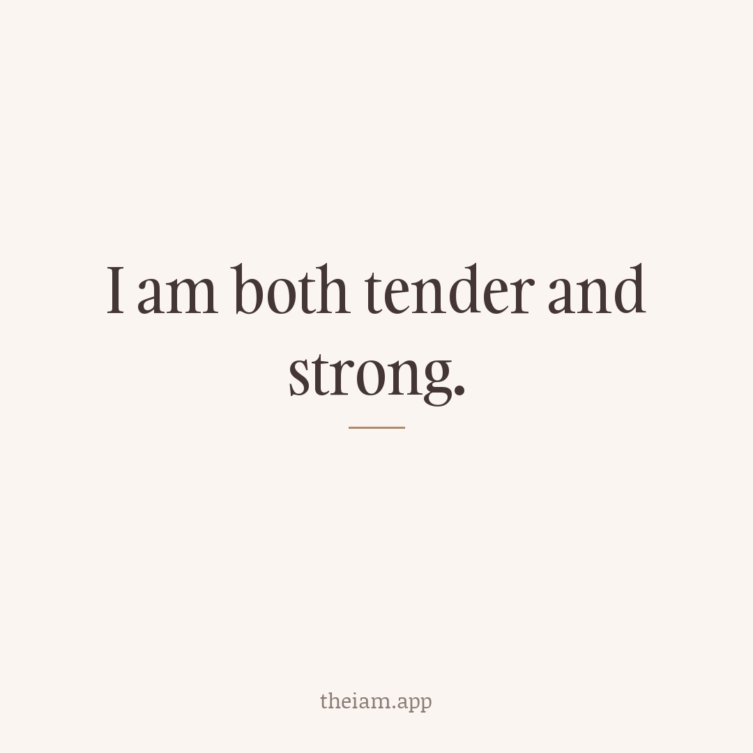 I am both tender and strong.