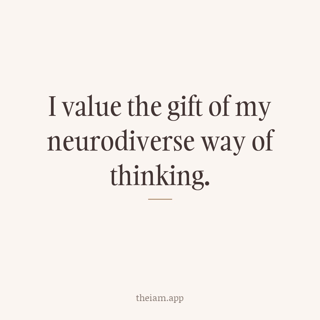 I value the gift of my neurodiverse way of thinking.