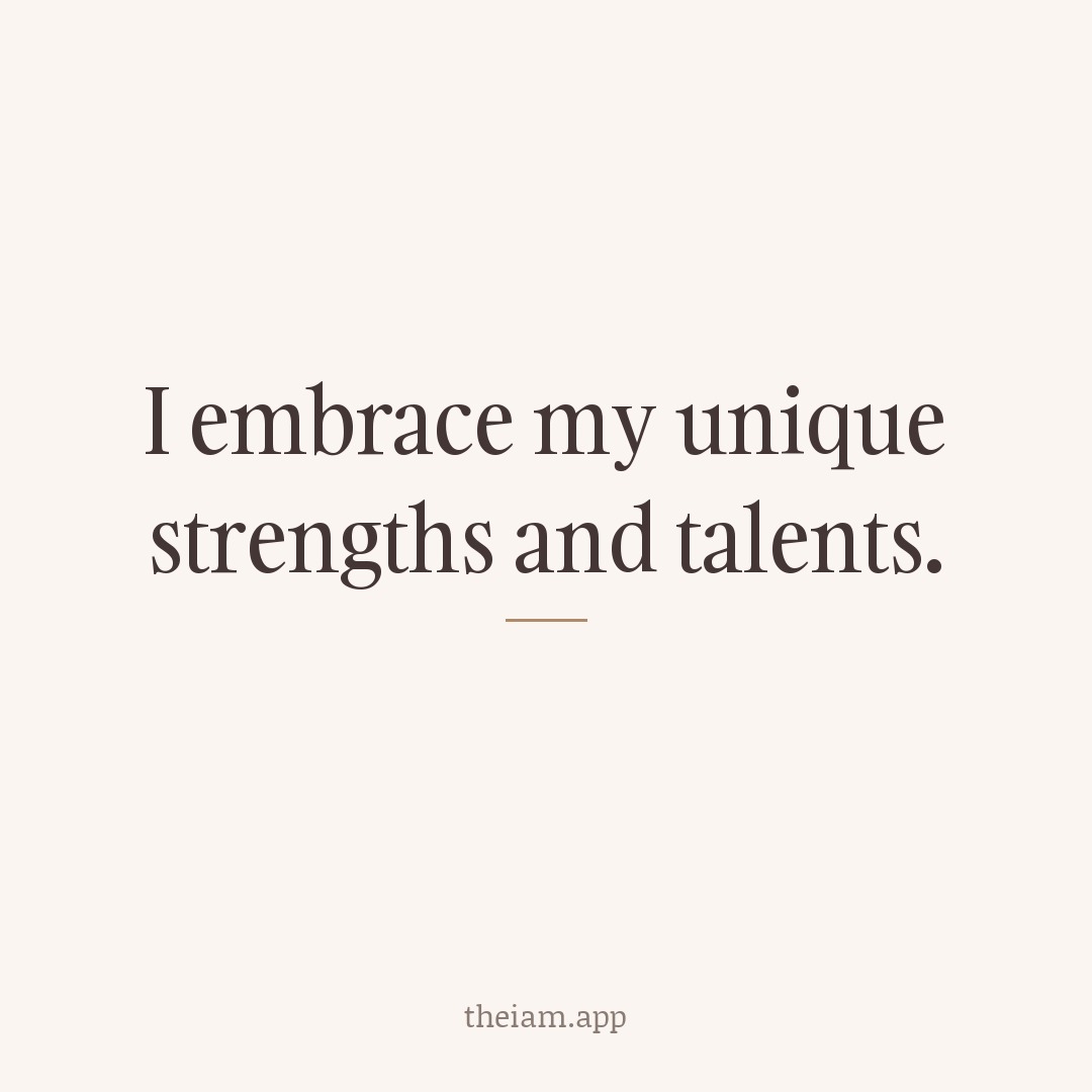 I embrace my unique strengths and talents.
