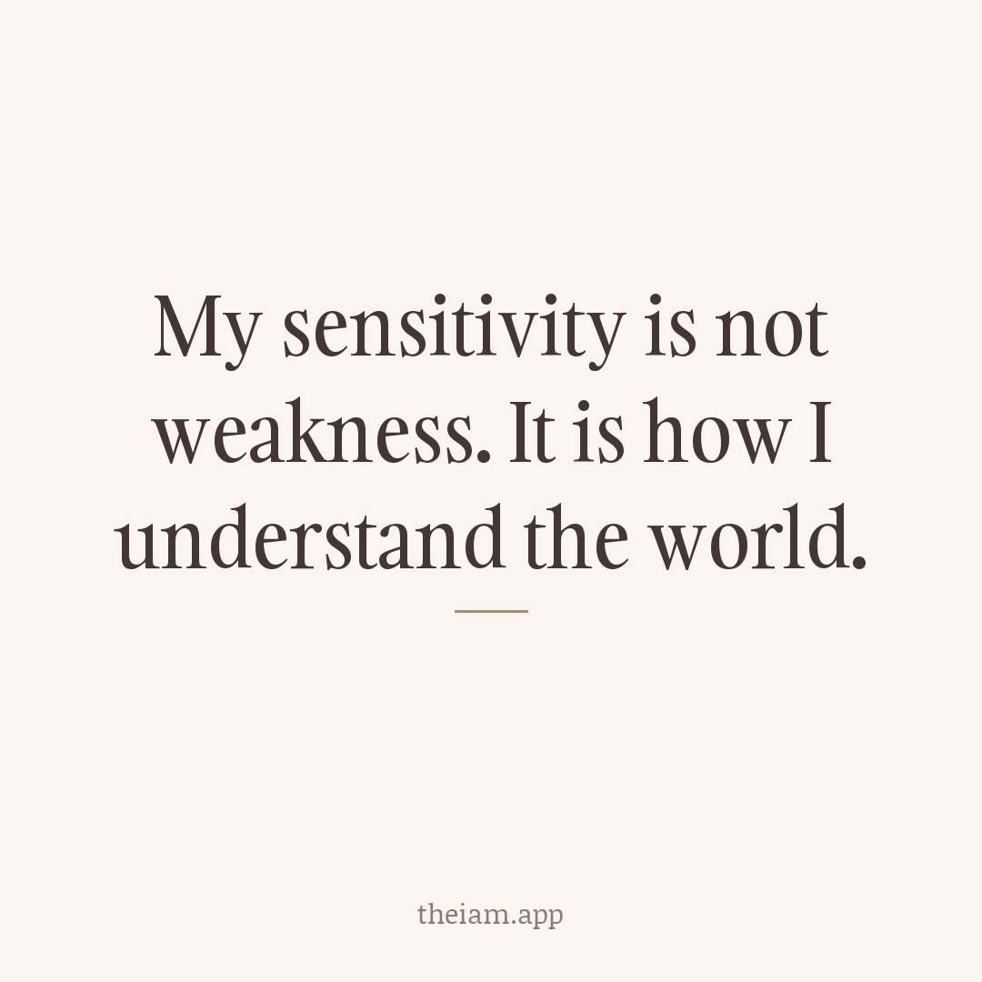 My sensitivity is not weakness. It is how I understand the world.
