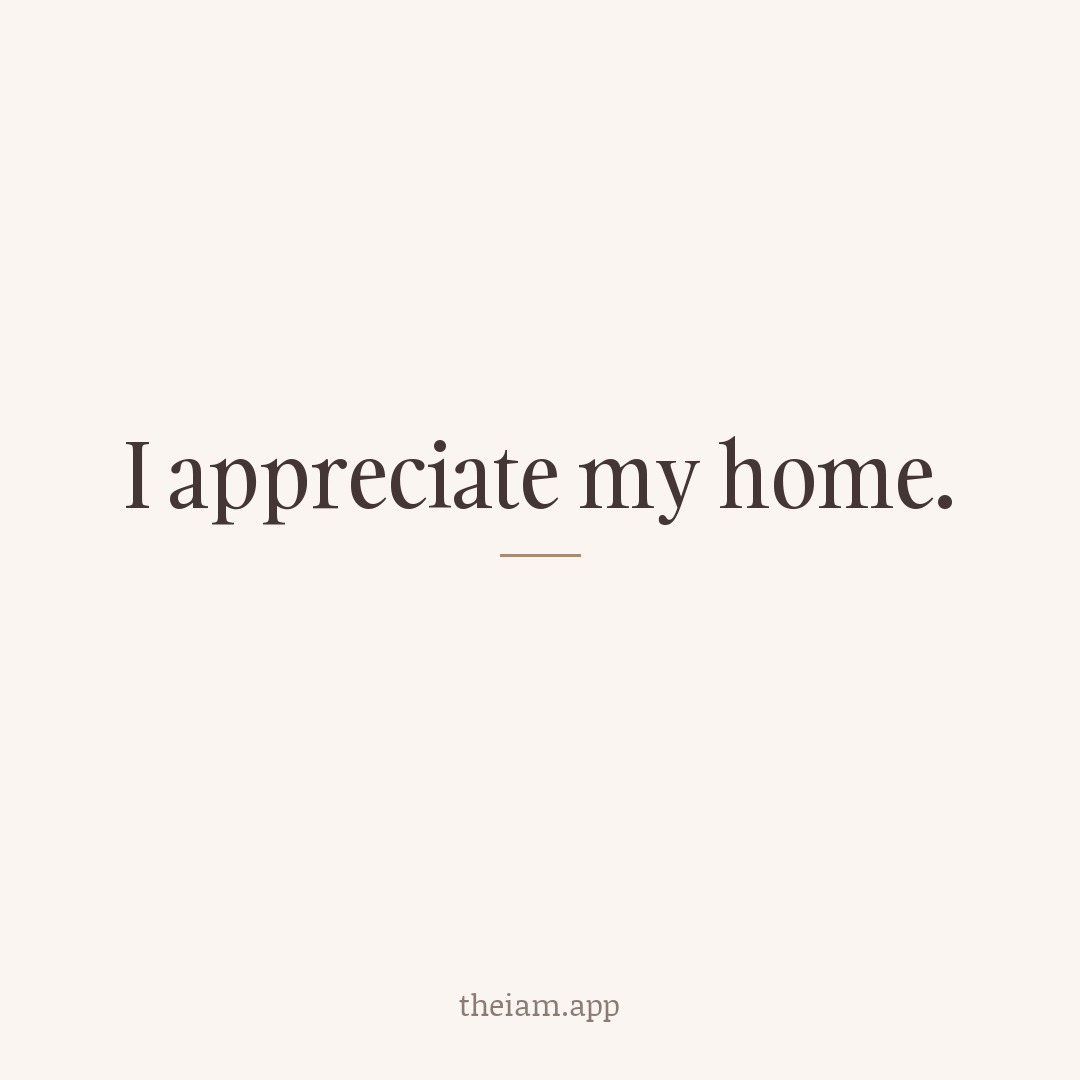 I appreciate my home.