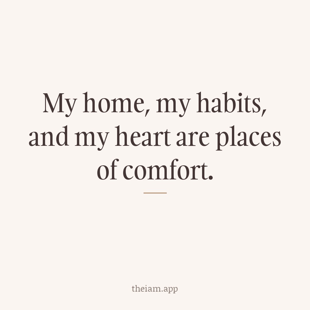 My home, my habits, and my heart are places of comfort.