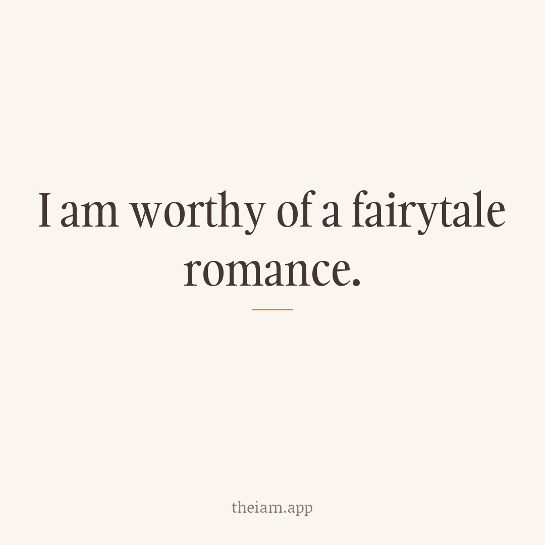 I am worthy of a fairytale romance.