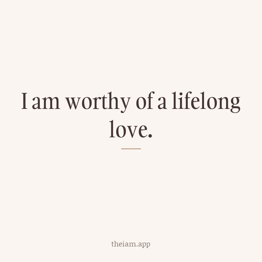 I am worthy of a lifelong love.