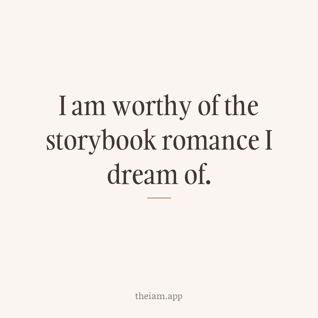 I am worthy of the storybook romance I dream of.