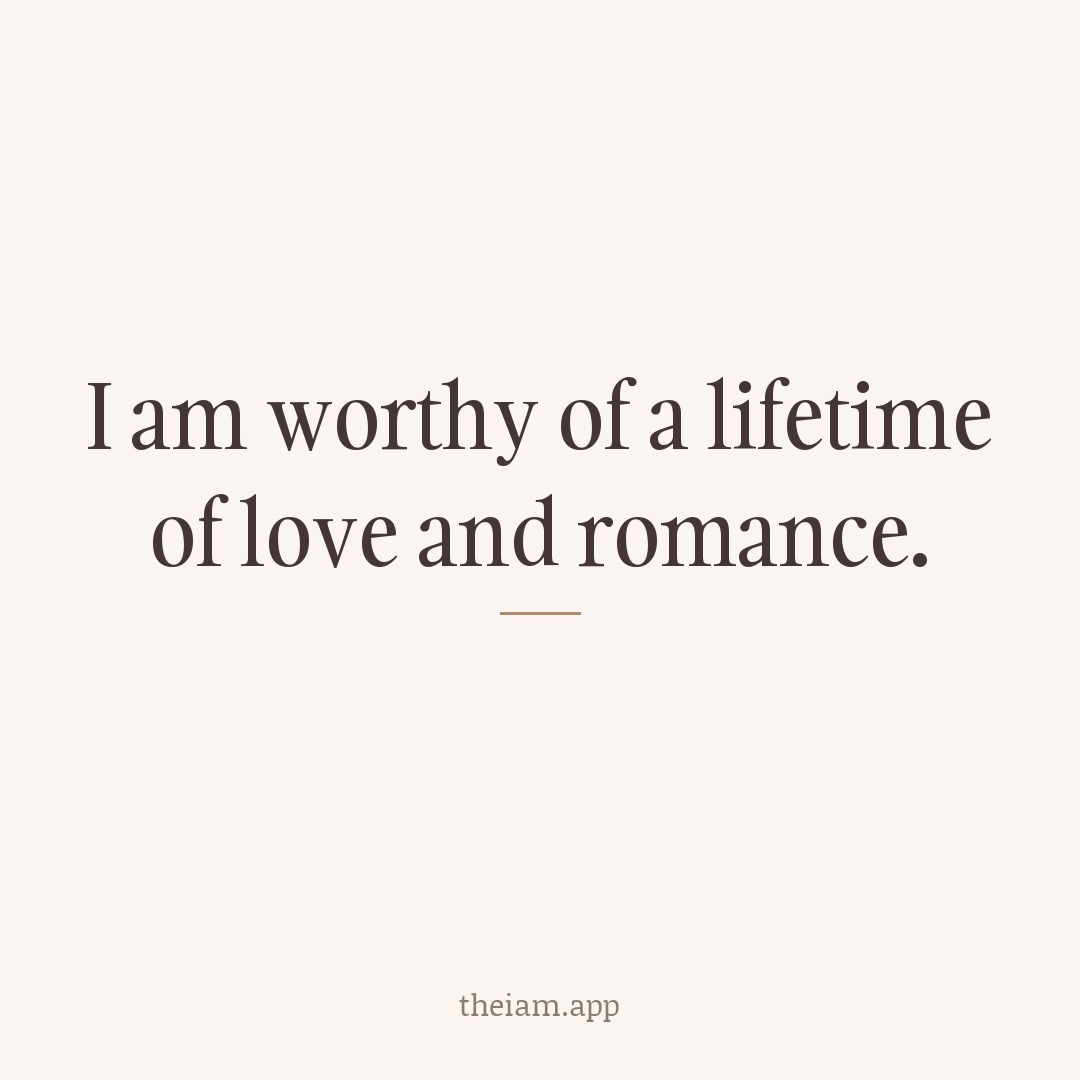I am worthy of a lifetime of love and romance.