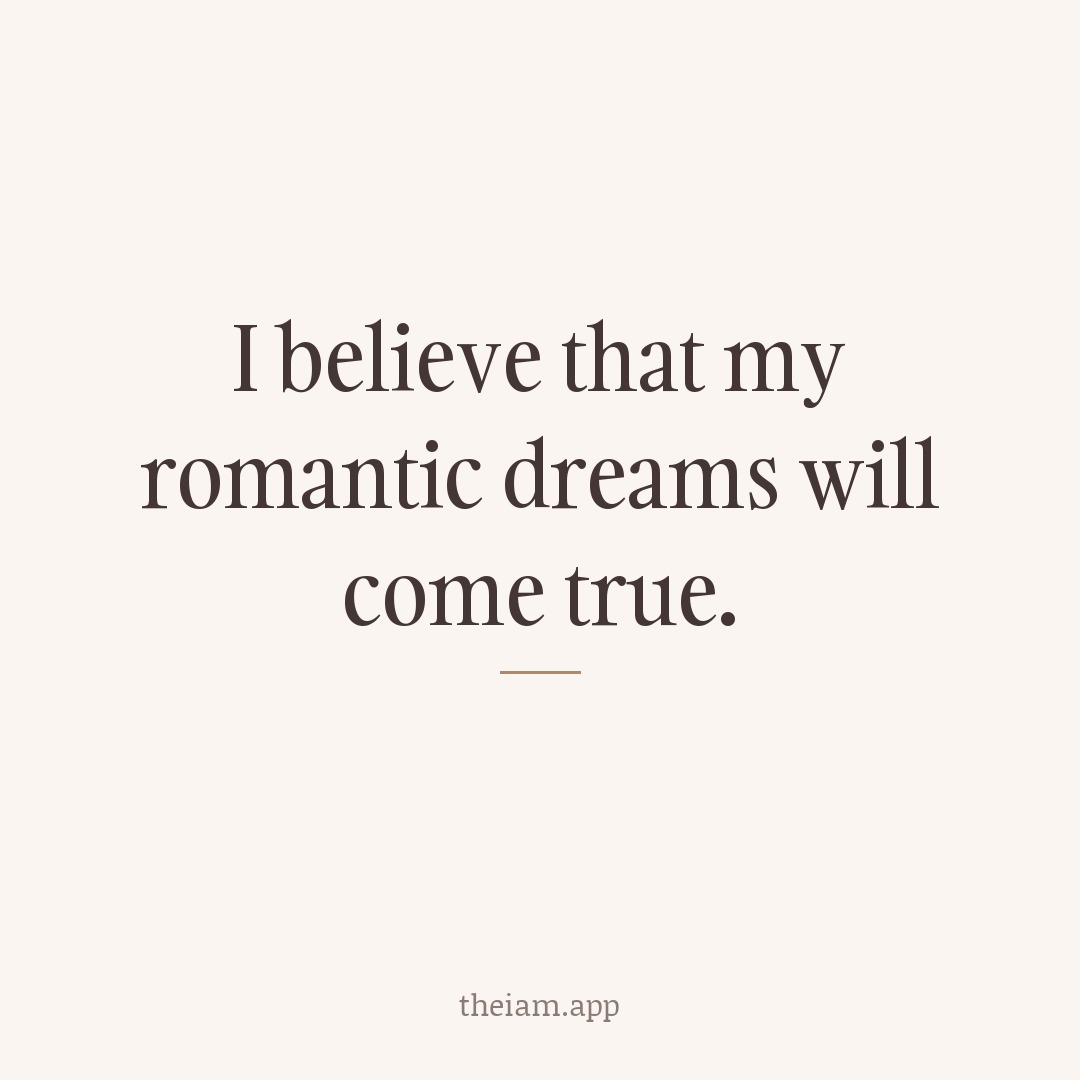 I believe that my romantic dreams will come true.