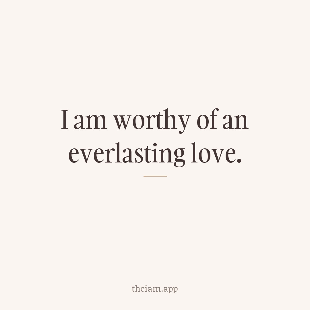 I am worthy of an everlasting love.