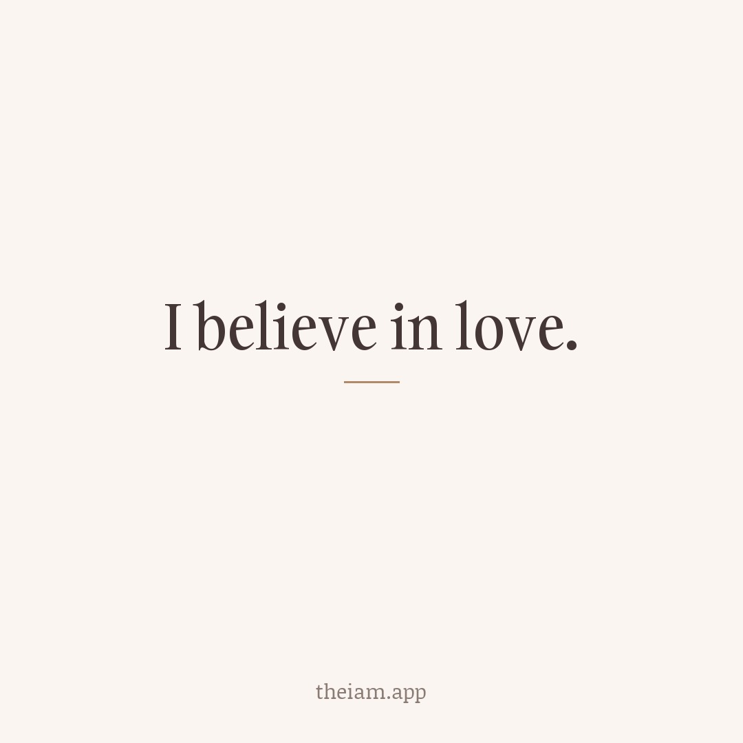 I believe in love.
