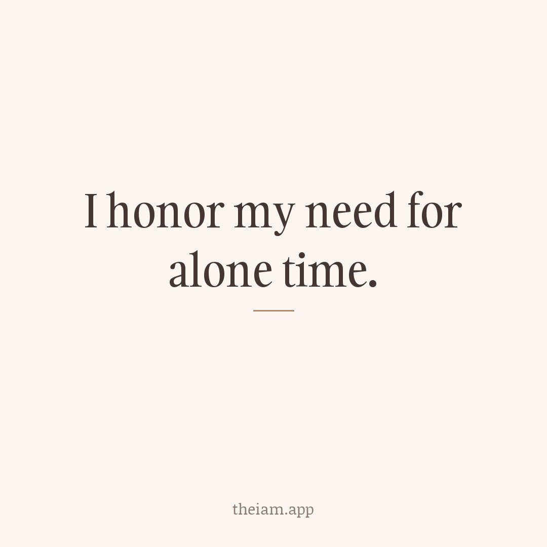 I honor my need for alone time.