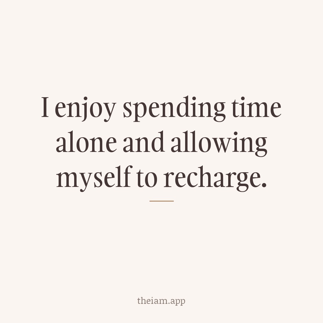 I enjoy spending time alone and allowing myself to recharge.