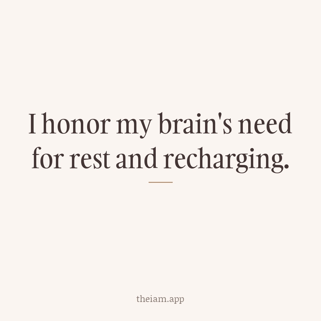 I honor my brain's need for rest and recharging.