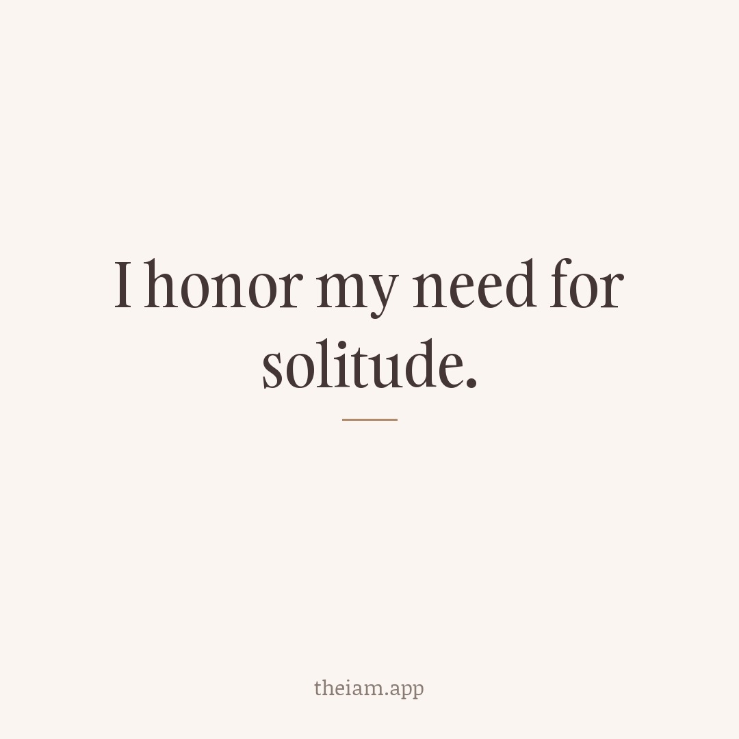 I honor my need for solitude.