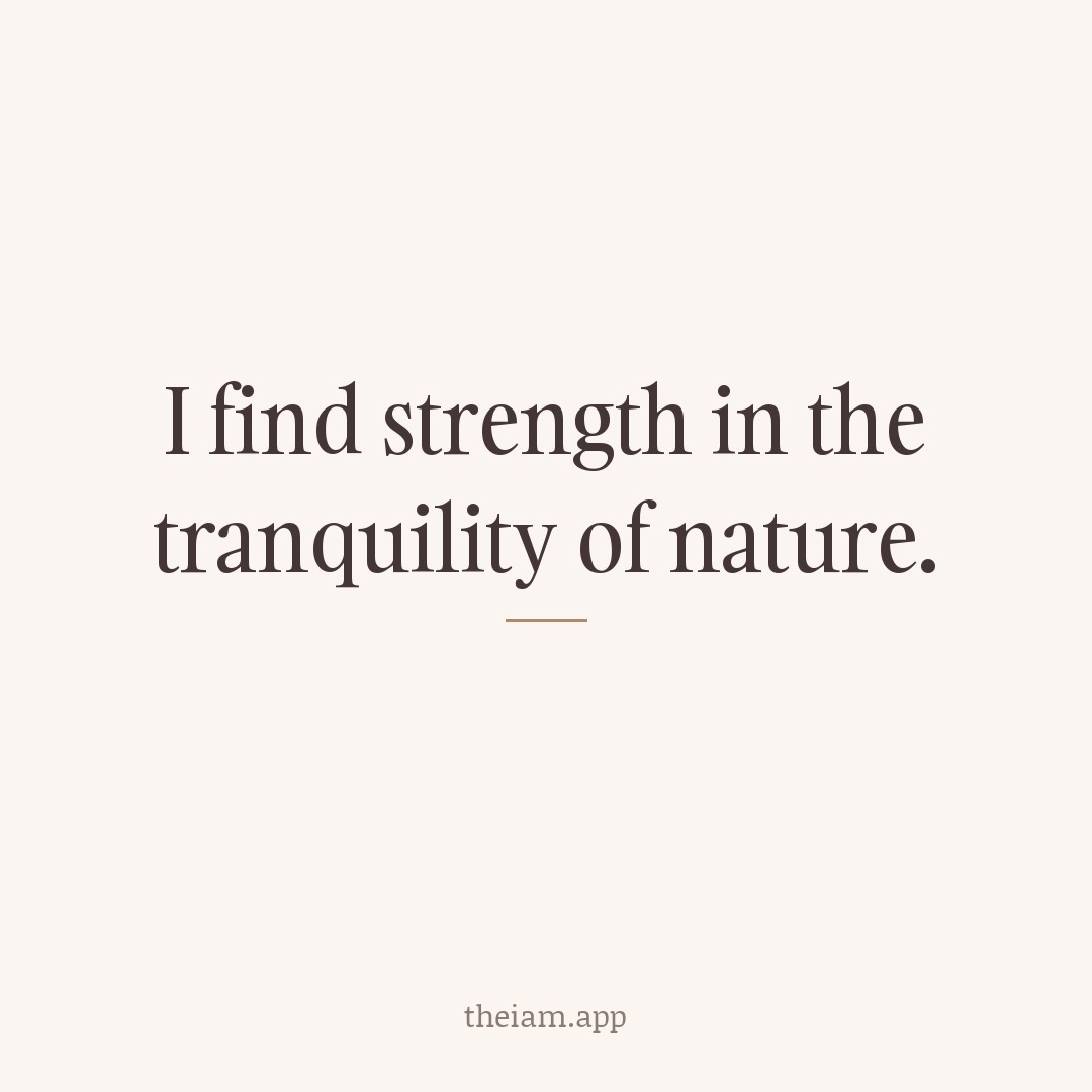 I find strength in the tranquility of nature.