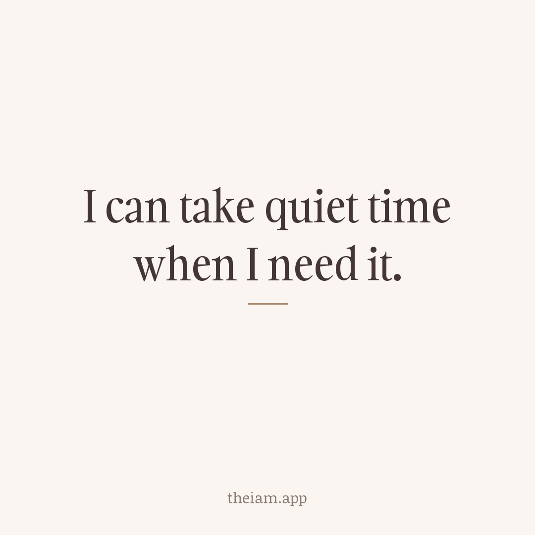 I can take quiet time when I need it.