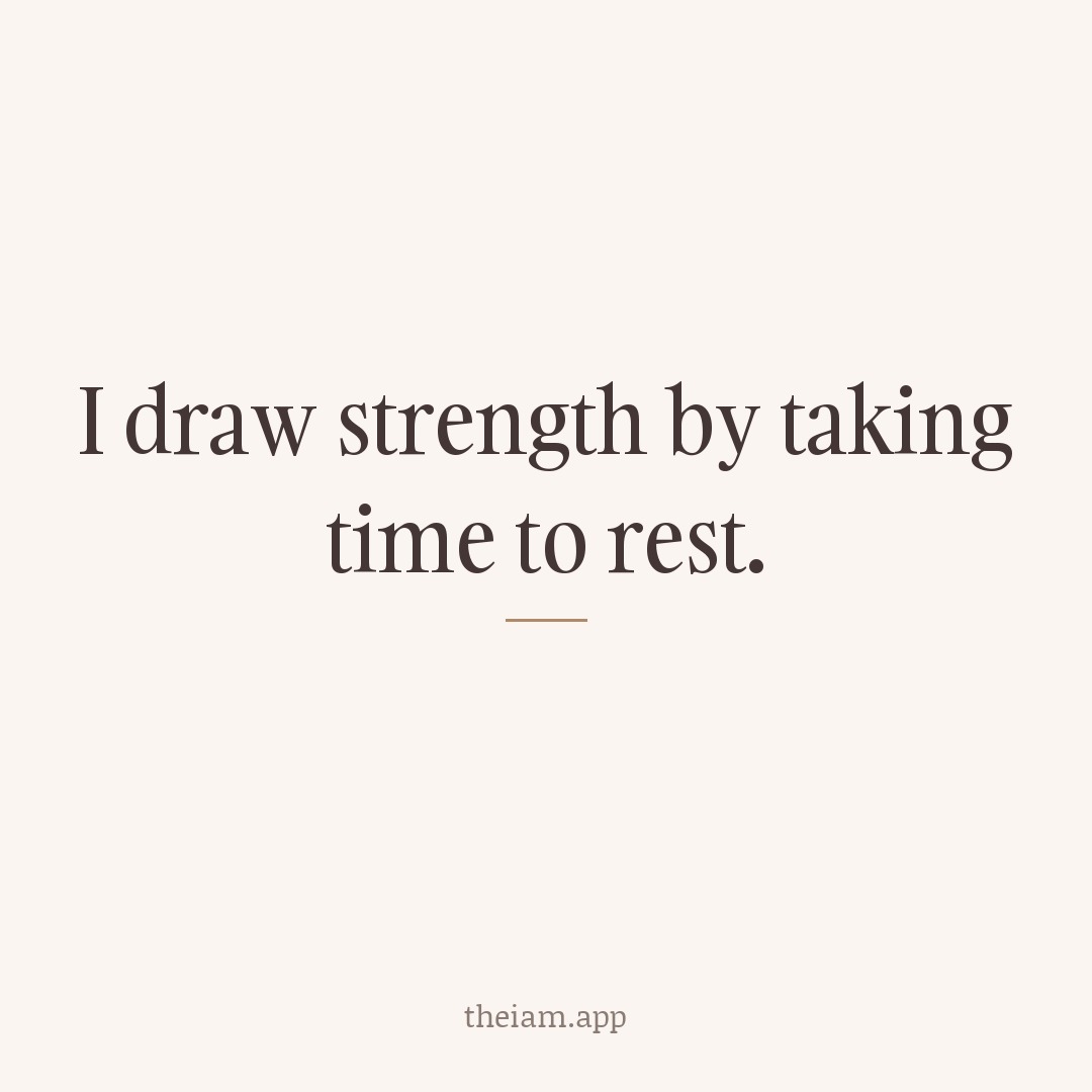 I draw strength by taking time to rest.
