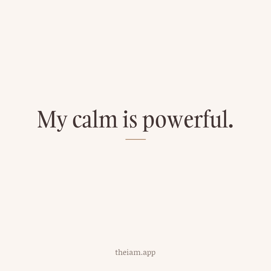 My calm is powerful.