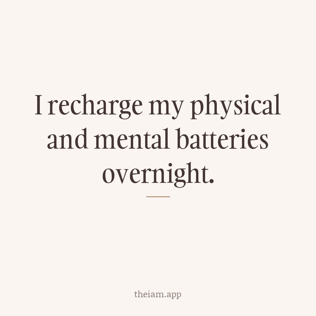 I recharge my physical and mental batteries overnight.